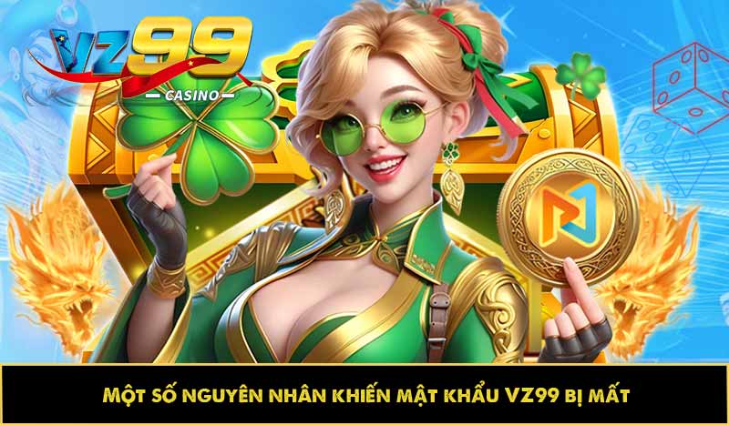 Một số nguyên nhân khiến mật khẩu VZ99 bị mất