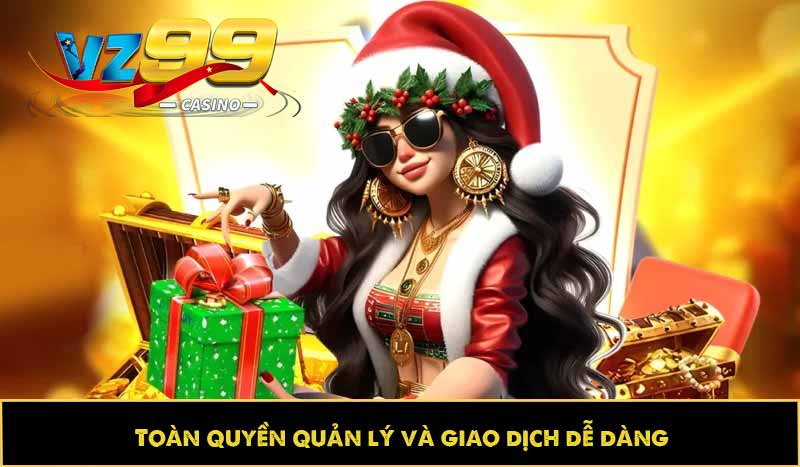 Toàn quyền quản lý và giao dịch dễ dàng